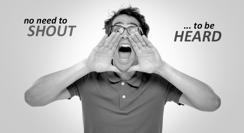 No need to shout to be heard